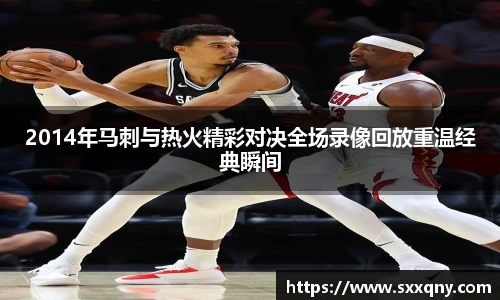 2014年马刺与热火精彩对决全场录像回放重温经典瞬间